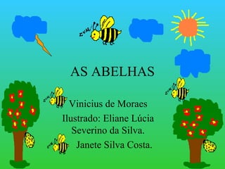 AS ABELHAS Vinicius de Moraes Ilustrado: Eliane Lúcia Severino da Silva. Janete Silva Costa. 