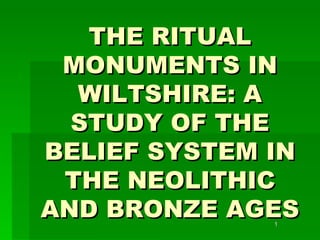 THE RITUAL MONUMENTS IN WILTSHIRE: A STUDY OF THE BELIEF SYSTEM IN THE NEOLITHIC AND BRONZE AGES 