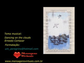 Tema musical: Dancing on the clouds Ernesto Cortazar  Formatação: [email_address] www.mensagensvirtuais.com.br 