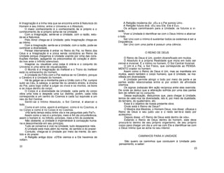 A Imaginação é a linha reta que se encontra entre ã Natureza do
Homem e seu Intimo; entre o Universo e o Absoluto.
O maior conhecimento é o conhecimento de si próprio e o
conhecimento de si próprio acha-se na Unidade.
Com a Imaginação, sente-se a Unidade; com a razão, estu-
da-se a Natureza.
Pelo Amor chega-se à Unidade; pela Imaginação chega-se
ao Intimo.
Com a Imaginação, sente-se a Unidade; com a razão, pode-se
conhecer a diversidade.
Pensar internamente é entrar no Reino do Pai, no Reino dos
Céus e a Imaginação é a única senda condutora ao Reino da
Unidade porque chegamos à Unidade voando por cima das cons-
truções mentais, apagando os preconceitos do coração e abrin-
do-nos ante o Infinito silencioso.
Imaginar ou visualizar uma coisa é criá-la e o conjunto do
Universo é uma série de visualizações.
O Mundo é a Imaginação do Inefável e o Trono do Inefável
está no entrecenho do homem.
A Unidade do Filho com o Pai realiza-se no Cérebro, porque
o Cérebro é a Unidade do homem.
Há de galgar-se a montanha para a União com o Pai; cumpre
subir ao Céu, à cabeça, e sentar-9e no cérebro direito, à direita
do Pai, para logo voltar a julgar os vivos e os mortos, os bons
e os maus dentro do corpo.
O Corpo é a diversidade da Unidade; cada parte do corpo
vibra uma nota e despede uma luz distinta; porém, cada nota
corresponde a um centro do Cosmos e cada luz equivale a um
raio do Sol Central.
Sentir-se o Intimo Absoluto, o Sol Central, é abarcar o
todo.
Como é em cima, assim é embaixo; como é no Cosmos, é
no Corpo e como é no Corpo é no Cosmos.
«Há tanto tempo estou entre vós e me perguntais pelo Pai?».
Assim como o raio é o princípio, meio e fim da circunferência,
assim o homem é, no Infinito, princípio, meio e fim do existente.
Não obstante, a Unidade é impenetrável à concepção huma-
na e desconhecida em seu princípio.
Tudo se conserva e vive na Unidade; tudo desaparece nela.
A Unidade está mais além da mente, do sentido e do prazer.
Contudo, chega-se à Unidade por meio da mente, do sen-
tido e do prazer.
A Religião antiga dizia: «D'Ele viemos e a Ele havemos de
voltar».
22
A Religião moderna diz; «Eu e o Pai somos Um».
A Religião futura dirá: «Eu sou Ele; Ele é Eu».
Os antigos caminhavam para a Unidade; os futuros a vi-
verão.
Viver a Unidade é identificar-se com o Deus Intimo e abarcar
o todo.
Ser Uno com o íntimo é sustentar todos os sistemas e ser a
Onipotência.
Ser Uno com uma parte é possuir uma ciência.
O REINO DE DEUS
O Reino de Deus é Um, porém diversificado em muitos.
O Absoluto é a própria Realidade que mora em todo ser
visível e invisível. É o íntimo no homem, O Sol Central Invisível.
O Um é o Pai, o Sol Físico, que corresponde ao PENSA-
MENTO criador no homem.
Assim como o Reino de Deus é Um, mas se manifesta em
muitos, assim também o corpo humano, que é Unidade, se ma-
nifesta em diversidade.
A Unidade permite atingir o todo por meio da parte e as
partes estão relacionadas entre si por ordem de afinidade
cósmica.
Os signos zodiacais têm ação recíproca entre eles exercida.
De onde se deduz que a alteração sofrida por uma das partes
tem de refletir-se no conjunto.
Dessa explicação, deduzimos que, para chegar à Unidade,
temos de valer-nos da diversidade, isto é, por meio da dualidade,
do ternário, do quaternário, etc.
Esse é o objetivo de nossa presente obra.
Onde está o Reino de Deus?
O Mestre dos Mestres, o Homem Deus, nos disse: «Busca o
Reino de Deus e seu justo uso e o resto ser-te-á dado por
acréscimo».
Depois disse: «O Reino de Deus está dentro de vós».
Estando o Reino de Deus dentro do homem, este deve
procurá-lo dentro de seu próprio organismo, de seu próprio
corpo para chegar um dia a unir-se com Ele e identificar-se com
o Deus íntimo que se acha no seu interior.
CAMINHOS PARA A UNIDADE
São quairo os caminhos que conduzem à Unidade pelo
pensamento, a saber:
23
 