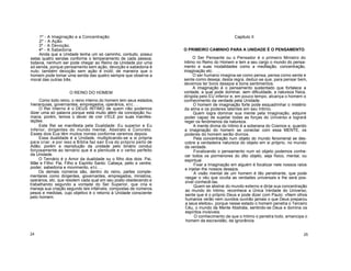 1º - A Imaginação e a Concentração.
2º - A Ação.
3º - A Devoção.
4º - A Sabedoria.
Ainda que a Unidade tenha um só caminho, contudo, possui
estas quatro sendas conforme o temperamento de cada pessoa;
todavia, nenhum ser pode chegar ao Reino da Unidade por uma
só senda, porque pensamento sem ação, devoção e sabedoria é
nulo; também devoção sem ação é inútil; de maneira que o
homem pode tomar uma senda das quatro sempre que observe a
moral das outras três.
O REINO DO HOMEM
Como todo reino, o reino interno do homem tem seus estados,
hierarquias, governantes, empregados, operários, etc...
O Rei Interno é o DEUS INTIMO de quem não podemos
dizer uma só palavra porque está muito além da concepção hu-
mana; porém, temos o dever de crer n'ELE por suas manifes-
tações.
Este Rei se manifesta pela Dualidade: Eu superior e Eu
Inferior, dirigentes do mundo mental, Abstrato e Concreto.
Esses dois Eus têm muitos nomes conforme veremos depois.
Essa dualidade é a Unidade, multiplicando-se a si própria
para criar, e por isso a Bíblia faz sair Eva do próprio peito de
Adão; porém a reprodução da unidade pelo binário conduz
forçosamente ao ternário que é a plenitude e o verbo perfeito
da Unidade.
O Ternário é o Amor da dualidade ou o filho dos dois: Pai,
Mãe e Filho: Pai, Filho e Espírito Santo: Cabeça, peito e ventre;
poder, sabedoria e movimento, etc...
Os demais números são, dentro do reino, partes comple-
mentares como dirigentes, governantes, empregados, ministros,
operários, etc. que residem cada qual em seu posto obedecendo e
trabalhando segundo a vontade do Ser Superior, que cria e
maneja sua criação segundo leis infalíveis, compostas de números,
pesos e medidas, cujo objetivo é o retorno à Unidade consciente
pelo homem.
Capitulo II
O PRIMEIRO CAMINHO PARA A UNIDADE É O PENSAMENTO
O Ser Pensante ou o Pensador é o primeiro Ministro do
íntimo no Reino do Homem e tem a seu cargo o mundo do pensa-
mento e suas modalidades como a meditação, concentração,
imaginação etc. . .
O ser humano imagina-se como pensa, pensa como sente e
sente como deseja; desta regra, deduz-se que, para pensar bem,
devemos ter bons desejos e bons sentimentos.
A imaginação é o pensamento sustentado que fortalece a
vontade, a qual pode dominar, sem dificuldade, a natureza física,
dirigida pelo EU inferior e, em pouco tempo, alcança o homem o
conhecimento da verdade pela Unidade.
O homem de imaginação forte pode esquadrinhar o mistério
da alma e os poderes latentes em seu Intimo.
Quem logra dominar sua mente pela Imaginação, adquire
poder capaz de sujeitar todas as forças do Universo e logrará
reger os fenómenos da natureza.
A mente divina do íntimo é a soberana do Cosmos e, quando
a imaginação do homem se conectar com essa MENTE, os
poderes do homem serão divinos.
Pela concentração num objeto do mundo fenomenal se des-
cobre a verdadeira natureza do objeto em si próprio, no mundo
da verdade.
Focalizando o pensamento num só objeto podemos conhe-
cer todos os pormenores do dito objeto, seja físico, mental, ou
espiritual.
Fixar a Imaginação em alguém é focalizar nele nossos raios
e injetar-lhe nossos desejos.
A visão mental de um homem é tão penetrante, que pode
rasgar o véu que oculta as verdades universais e lhe será pos-
sível conhecê-las.
Quem se abstrai do mundo externo e dirije sua concentração
ao mundo do Intimo, reconhece a Única Verdade do Universo,
sente que é o próprio Deus e pode dizer com Paulo: «Nem olhos
humanos verão nem ouvidos ouvirão jamais o que Deus preparou
a seus eleitos», porque nesse estado o homem penetra o Terceiro
Céu, o mundo da Mente Abstrata, sentindo-se Deus e domina os
espíritos invisíveis.
O conhecimento de que o Intimo o penetra todo, emancipa o
homem da escravidão, da ignorância.
24 25
 