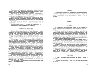 Tampouco as funções são separadas; quando conhece,
também quer e atua; quando atua é porque conhece e quer e
quando quer é porque também atua e conhece.
Em resumo, os três aspectos do EU são o conhecimento, a
vontade e a atividade; assim vemos que a União por meio do
pensamento tem aspectos, porém é indivisível.
Assim como as cores dimanam das três primárias, assim
também o íntimo se manifesta no corpo de três modos nos quais
dimanam as infinitas manifestações em forma de pensamentos,
vontade e ação.
O reflexo interno do homem é o conhecimento, fonte do
pensamento.
A concentração interna é a vontade, raiz dos desejos. A
expressão no externo é a energia ou a ação.
MISTÉRIO DA TRINDADE
O Intimo Deus, cuja «Essência é Poder, Sabedoria e Ação»
reflete em seu Interior infinidades de formas inertes, nas quais
ELE não pode saber atuar, nem tem poder nelas, nem por meio
delas. ELE conhece, porém elas não pensam; ELE quer, porém
elas não desejam; ELE atua, porém elas não se movem.
Esta conglomeração de formas denomina-se matéria, forma,
corpo.
A fim de que o EU ÍNTIMO possa ser CONHECEDOR e o
NÃO-EU, o corpo conhecido, foi necessário estabelecer entre
eles uma relação definida que é o conhecimento entre os dois.
Este conhecimento é uma relação dual, a saber: a consciência
de um EU e o reconhecimento de sua contraparte, que é o
NÃO-EU, e sua presença, em contraposição uma com outra, é
necessária para que delas devidamente resulte o conhecimento.
Dessa maneira temos: O Conhecedor, o conhecido e o co-
nhecimento, ou: O Pensador, o pensado e o pensamento que
são três em um, cuja compreensão é necessária para empregar o
poder do pensamento em auxílio no mundo.
Segundo a filosofia ocidental, a mente é o Conhecedor; o
objeto é o conhecido; a relação entre ambos é o conhecimento.
Quando compreendermos a natureza dos três, teremos dado
grande passo até o conhecimento de nós mesmos, no que
consiste a maior sabedoria, cujo fim é pôr termo à dor, ele-
vando a humanidade, do abismo da separação ao conhecimento
da União onde a dor acaba.
Para isto pensa o conhecedor e busca o conhecimento que
conduz à paz e à felicidade.
RESUMO
O pensamento esboça uma ideia e forma uma imagem mental;
a imagem mental impele o homem ao ato; o ato é a origem do
hábito; a repetição do ato forma o caráter e o caráter é o pai da
vontade.
Capítulo
A MENTE
O Conhecedor não conhece as coisas em si, conhece so-
mente as imagens do mundo externo produzido em seu veículo, a
Mente.
A Mente, veículo do Eu, é como o espelho que reflete as
imagens dos objetos. Não conhecemos as coisas em si, mas
tão somente o efeito que produzem em nossa consciência. Na
mente, vemos somente a imagem dos objetos, porém, não os
objetos; assim como o espelho parece ter em si os objetos que
não passam de imagens, assim o Conhecedor percebe, como
se fossem objetos, as imagens refletidas.
Não obstante, o que sucede na mente não é reflexo porque a
imaginação é reprodução do objeto e porque a matéria mental
assume a forma do objeto e o Conhecedor reproduz por sua vez
esta semelhança.
Quando, algum dia, a consciência, que é conhecimento,
identificar e desenvolver o poder de reproduzir em si mesma o
externo e só veja o irreal na matéria, desprender-se-á da
envoltura material para identificar-se com os seres.
Esta é a União com a Unidade, onde a consciência se co-
nhece a si mesma e aos demais unidos a ela; então,
identificam-se o Conhecedor, o conhecido e o conhecimento.
VIBRAÇÃO
A vida é movimento e o movimento, ao atingir a forma, é
vibração.
Vibração ou movimento é essa troca de lugar na revolução
do tempo.
30 31
 