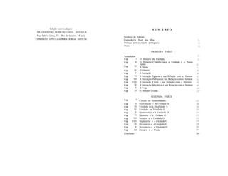 Edição autorizada por:
FRATERNITAS ROSICRUCIANA ANTIQUA
Rua Sabóia Lima, 77. Rio de Janeiro. E pela
COMISSÃO DIVULGADORA JORGE ADOUM.
S U M Á R I O
Prefácio da Editora
Carta do Gr. Hier. dos Mag.
Prólogo para a edição portuguesa
Prece
II
13
15
Preâmbuloo
Cap
.
I
Cap
.
II
Cap
.
III
Cap IV
Cap
.
V
Cap
.
VI
Cap
.
VII
Cap
.
VIII
Cap
.
IX
Cap
.
X
Cap
.
XI
Cap I
Cap
.
II
Cap
.
III
Cap
.
IV
Cap
.
V
Cap
.
VI
Cap
.
VII
Cap
.
VIII
Cap
.
IX
Cap
.
X
Cap
.
XI
Conclusão
PRIMEIRA PARTE
O Mistério da Unidade
O Primeiro Caminho para a Unidade é o Pensa-
mento
A Mente
O Génesis
A Iniciação
A Iniciação Egípcia e sua Relação com o Homem
A Iniciação Hebraica e sua Relação com o Homem
A Iniciação Cristã e sua Relação com o Homem
A Iniciação Maçónica e sua Relação com o Homem
A Yoga
O Método Cristão
SEGUNDA PARTE
Círculo ou Generalidades
Realização A Unidade A
Unidade pela Dualidade A
Unidade na Trindade O
Quaternário e a Unidade O
Quinário e a Unidade O
Senário e a Unidade O
Septenário e a Unidade O
Octonário e a Unidade O
Novenário e a Unidade O
Denário é a União
17
21
25
31
35
39
41
53
58
66
108
119
127
186
193
200
210
2?1
231
235
248
260
263
269
 