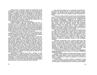 (Até aqui teve o aspirante, desde sua entrada pela porta
da Pirâmide, ou por seu próprio coração, de caminhar por quatro
corredores e esses corredores comunicam-se por estâncias ou
gradis). O pensamento, durante sua penetração, tem de percorrer
os quatro corredores que unem e comunicam os quatro centros
mágicos e poderosos dentro do corpo do homem, que levam às
quatro etapas inferiores do mundo interno seguindo as leis cós-
micas da involução; porém, uma vez chegado à última etapa, co-
meça novamente seu ascenso depois de ser provado, em sua
evolução pelo fogo, pela água e pelo ar.
O aspirante segue o caminho da Iniciação.
Embora ninguém o veja, está sempre vigiado por seus in-
tercessores; à menor debilidade, acudirão pressurosos e, por
outros corredores, o conduzirão à porta de entrada para que se
reintegre na luz e na vida exterior, não sem haver jurado que a
ninguém referirá o ocorrido. O perjuro será terrivelmente castigado,
porque esse descenso às ínfimas etapas conferem ao aspirante os
poderes das trevas e ai de quem se atreva a comunicar aos demais
esses poderes! de quem os utiliza para fins pessoais.
À extrema do escuro corredor encontra o aspirante três
iniciados que cobrem cabeça e rosto com a máscara de Anúbis.
(Há três iniciadores dos três corpos que nos guiam nessas etapas
antes de chegarmos ao altar dos mistérios Maiores).
Aquela porta é, na Iniciação, a porta da morte. Um dos mas-
carados diz ao aspirante: «Não estamos aqui para estorvar-te o
passo. Podes prosseguir, se os deuses te concedem o valor de
que precisas. Porém, sabe que, transposto este lugar (se che-
gares ao fogo sagrado de tua Divindade) e em qualquer momento
retrocederes, aqui estamos para impedir que fujas. Até agora, és
livre de retrogradar; mas, se fores avante, perderás a esperança
de sair destes lugares sem obter a vitória definitiva. Ainda é
tempo; decide-te! Se renuncias, ainda podes sair por este corredor
(que dá para o mundo exterior) sem volveres a vista para trás; se
avanças, segue o caminho em frente (que te conduz ao centro da
medula espinhal) por onde deves escalar o céu. Deves palmilhar
esse caminho sem vacilação (se não queres ser retido em teu
próprio inferno). Escolhe».
Respondendo o aspirante que nada o arredará, os três
guar-diãos deixam-no passar, fechando a porta (a quarta). Outra
vez fica sozinho num largo passadiço em cujo extremo adverte um
resplendor. À medida que se adianta, torna-se mais intensa a
luz chegando a ser deslumbrante. Logo chega a uma sala aboba-
dada onde, a um lado e outro, ardem piras enormes cujas chamas
se entrecruzam no centro (da base da coluna vertebral).
Essa parte está coberta por um gradeado incandescente.
Os cravos mal lhe permitem pôr o p éem lugar seguro de quei-
maduras e, ao transpô-lo não há somente o perigo de padecer
abrasado, senão o de morrer asfixiado naquele irrespirável am-
biente.
Fechando os olhos, penetra o aspirante na ígnea habitação;
mas, ó incrível encanto! Ao tocarem os pés o gradeado fino
(quando o pensamento puro penetra sem temor no fogo sagrado)
as chamas desaparecem, apagam-se as fogueiras ins-
tantaneamente e a passagem por elas se faz possível sem temor
de se afrontar morte espantosa. (Nem se creia tratar-se aqui de
mero símile, senão de realidade tangível. Nas entranhas
miste-rosíssimas de nosso corpo, como nas de nosso Planeta arde,
segundo a física, um grande fogo e dorme, consoante a
Metafísi-sica, um fogo ainda mais intenso, o fogo do pensamento
Cósmico. Esses fogos, ocultos à vista do profano, que vive fora do
Templo, são vistos e sentidos só pelo Iniciado).
João dizia a seus discípulos: «Eu vos batizo verdadeiramente
com água; porém, aquele que virá depois de mim, batizar-vos-á
com fogo e com o Espírito Santo». João, o asceta, a mente carnal,
não pode comunicar a seus discípulos maior sabedoria que a
dos mistérios relacionados com o plano da matéria, cujo sím-
bolo é a água, ao passo que a sabedoria de Jesus, sim, como
Iniciado nos Mistérios superiores, pois era o próprio Fogo de
Sabedoria, nascido da verdadeira Gnose ou real Iluminação
Espiritual.
Devemos compreender, aqui, a natureza desse fogo. Não
se trata de fogo físico, senão de aspecto superior desse ele-
mento. A prova do Fogo Superior, a que está submetido o aspi-
rante da Iniciação Interna, pô-lo-á em frente a si mesmo, isto é, a
natureza divina em frente à natureza terrena. É a viagem de
regresso, é a viagem mental para sua própria Divindade. Deve
atravessar as esferas dos Senhores das chamas, assim como
as atravessou em sua viagem de involução ou descenso.
O Poder ígneo do homem é o que leva a Humanidade à
sua prosperidade espiritual e material e é o que gera os Mestres e
Guias das Nações.
Nessas esferas residem os Senhores das chamas e, quando
o aspirante à vida superior os evoca pela Iniciação Interna,
dentro dessa parte inferior do corpo, suas chamas consomem o
inferior, o mesquinho, o denso e o grosseiro e o converte em
Deus Onipotente.
Essas chamas, no corpo Humano, constituem o Fogo
Criador e são as emanações do Espírito Santo, Terceiro aspecto
do íntimo Deus, e por elas avizinha-se o homem de sua Divindade.
44 45
 