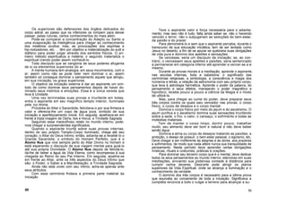 Os superiores são defensores dos órgãos delicados do
corpo astral, ao passo que os inferiores os rompem para deixar
passar, pelas ruturas, certos conhecimentos do mais além.
Pode-se comparar a concentração do Adepto ou Santo a
uma evaporação da Inteligência para chegar ao conhecimento
dos mistérios ocultos; mas, as provocações dos espíritas e
hip-notizadores, etc. . . têm por objetivo a materialização do sutil e
diáfano para poder julgar através dos sentidos físicos. O pri-
meiro método espiritualiza a matéria; o segundo materializa o
espiritual crendo poder assim conhecê-lo.
Todo discípulo que se vangloria de seus poderes afugenta
de si os elementos superiores do ar.
A mente humana tem analogia, em seus movimentos, com o
ar; assim como não se pode reter nem dominar o ar, assim
também só consegue dominar o pensamento aquele que atingiu,
em sua iniciação, os graus superiores.
O objetivo da iniciação externa é dar ao aspirante um sím-
bolo de como dominar seus pensamentos depois de haver do-
minado seus instintos e emoções. Essa é a única vereda que
leva à Unidade.
Uma vez terminadas suas provas e triunfante em todas,
entra o aspirante em seu magnífico templo interior, iluminado
pela luz divina.
Procedia do Altar o Sacerdote, felicitava-o por sua firmeza e
valor e oferecia-lhe um copo de água pura, símbolo de sua
iniciação e aperfeiçoamento moral. Em seguida, ajoelhava-se em
frente à tripla imagem de Osiris, Isis e Horus: a Trindade Sagrada.
Seguindo esse maravilhoso relato no mundo interno, pode-
mos chegar a surpreendentes significados.
Quando o aspirante triunfa sobre suas provas internas,
dentro do seu próprio Templo-Corpo iluminado, chega até seu
coração, o Altar do Deus Intimo; então, adianta-se a recebê-lo o
Grande Sacerdote, o símbolo do Homem Perfeito, que é o
Átomo Nus que vive sempre perto do Altar Divino no homem e
está esperando o discípulo de sua viagem mental para guiá-lo
até sua própria Divindade. O Átomo Nus depois de felicitá-lo,
dá-lhe de beber a água da Vida Eterna, como recompensa à sua
chegada ao Reino do seu Pai Interno. Em seguida, ajoelha-se
em frente ao Altar, ante os três aspectos do Deus Intimo que
são: o Poder, o Saber e a Manifestação, a Trindade Sagrada.
Ainda não está unido com seu íntimo; acha-se apenas ante
seus atributos.
Com essa cerimónia findava a primeira parte material da
Iniciação.
Teve o aspirante valor e força necessária para o adianta-
mento; mas isso não é tudo, falta ainda saber se, não o havendo
vencido o terror, não o subjugariam as seduções do bem-estar,
da paixão e do prazer.
Para demonstrá-lo e sem que o aspirante perceba, durante o
transcurso de sua educação iniciática, tem de ser tentado como
Jesus no deserto, a fim de se apurar se quebraria suas obrigações
de vida pura e domínio dos apetites e sensações.
Se vencesse, seria um discípulo da iniciação; se, ao con-
trário, o vencessem seus apetites e paixões, seria sentenciado
a permanecer em categoria inferior até aprender a vencer-se a si
mesmo.
Durante as provas morais e a meditação, aprende o aspirante,
nas escolas internas, toda a sabedoria: o significado das
cerimónias religiosas, a simbologia, a consciência e magia dos
números e letras, a relação da astronomia com seu próprio corpo,
que leva à astrologia hermética. Aprende o poder da palavra, do
pensamento e seus efeitos, manejando o poder magnético e
hipnótico; recebe pouco a pouco a ciência da Magia e o modo
de utilizá-la.
Mas, para chegar ao cume do poder, deve preparar seus
três corpos contra os quais saiu vencedor nas provas: o corpo
físico, o corpo de desejos e o corpo mental.
Domina o corpo físico por meio do jejum e do ascetismo. O
jejum purifica e o ascetismo domina suas sensações triunfando
sobre a sede, o frio, o calor, o cansaço, o sofrimento e todas as
moléstias materiais.
Tem de manter o corpo limpo, dormir pouco, trabalhar
muito; seu alimento deve ser bom e natural e não deve beber
senão água.
Domina a alma ou corpo de desejos matando as paixões, a
ambição, o desejo de possuir, o bem-estar pessoal, o egoísmo, etc.
Deve chegar a ser indiferente às alegrias e às dores, aos prazeres
e sofrimentos, de modo que nada altere nunca sua tranquilidade de
pensamento. Neste período deve aprender certas obrigações
místicas, rituais e costumes, práticas e orações.
Para dominar seu terceiro corpo que é o mental, deve dedicar
todos os seus pensamentos ao mundo interno, silencioso em suas
meditações, enviando sua poderosa vontade à distância para
cumprir certos deveres. Dess'arte pode atingir os planos
superiores da Vida Espiritual, onde se alcança a iluminação e o
conhecimento da verdade.
O domínio dos três corpos é necessário para a última prova
que equivalia ao coroamento de toda a iniciação. Significava a
completa renúncia a todo o vulgar e terreno para alcançar a su-
50 51
 