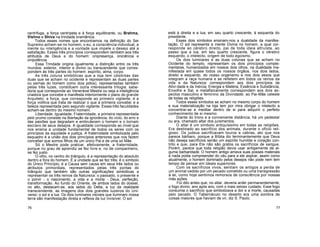 centrífuga, a força centrípeta e à força equilibrante, ou Brahma,
Vishno e Shiva na trindade bramãnica.
Todos esses nomes que encontramos na definição do Ser
Supremo acham-se no homem, o eu, a consciência individual, a
mente ou inteligência e a vontade que impele o desejo até a
satisfação. Esses três princípios correspondem também aos três
atributos de Deus e do homem: onipresença, oniciência e
onipotência.
Essa Trindade origina igualmente a distinção entre os três
mundos: exterior, interior e divino ou transcendente que corres-
pondem às três partes do homem: espírito, alma, corpo.
As três coluna simbólicas que a loja tem (distintas das
duas que se acham no ocidente e representam as duas partes
ou pernas do homem como dois pólos), representadas também
pelas três luzes, constituem outra interessante trilogia: sabe-
doria que corresponde ao Venerável Mestre ou seja a inteligência
criadora que concebe e manifesta interiormente o plano do grande
Arquiteto; a força, que corresponde ao primeiro vigilante, é a
força volitiva que trata de realizar o que a primeira concebe; e a
beleza representada pelo segundo vigilante. Essas três faculdades
acham-se dentro do mesmo homem.
Liberdade, Igualdade, Fraternidade, a primeira representada
pelo prumo consiste na libertação da ignorância, do vício, do erro e
das paixões que degradam e embrutecem o homem e o tornam
escravo de seus desejos. A igualdade corresponde ao nível que
nos ensina a unidade fundamental de todos os seres com os
princípios da equidade e justiça. A fraternidade simbolizada pelo
esquadro é a união dos dois princípios anteriores que nos fazem
conceber que somos filhos de um único Pai e de uma só Mãe.
Só o Mestre pode praticar, efetivamente, a fraternidade,
porque no grau de aprendiz se fez livre e, no de companheiro,
se fez justo.
O olho, no centro do triângulo, é a representação do absoluto
dentro e fora do homem. É a unidade que se fez três; é o símbolo
do Único Princípio, é a Causa sem causa em seus três lados ou
atributos primordiais, representados pelas três pontas do
triângulo que também são outras significações simbólicas a
representar os três reinos da Natureza: o passado, o presente e
o porvir - o nascimento, a vida e a morte - Deus, perfeição,
transformação. Ao fundo do Oriente, de ambos lados do dossel,
no alto, destacam-se, aos lados do Delta, a luz da realidade
transcendente, as imagens dos dois grandes luzeiros do Uni-
verso: o sol e a lua. Os dois luminares visíveis que iluminam nossa
terra são manifestação direta e reflexa da luz invisível. O sol
está à direita e a lua, em seu quarto crescente, à esquerda do
presidente.
Esses dois símbolos ensinam-nos a dualidade da manifes-
tação. O sol representa a mente Divina no homem, a qual cor-
responde ao cérebro direito, pai de toda ideia altruísta, ao
passo que a lua, em seu quarto crescente, figura o cérebro
esquerdo, o intelecto, origem de todo egoísmo.
Os dois luminares e as duas colunas que se acham no
Ocidente do templo, representam os dois princípios comple-
mentares, humanizados em nossos dois olhos, na dualidade ma-
nifestada em quase todos os nossos órgãos, nos dois lados,
direito e esquerdo, do nosso organismo e nos dois sexos que
integram a raça humana e se refletem em todos os reinos da
vida e da Natureza; correspondem aos dois princípios de
Ativi-dade e da Inércia, Energia e Matéria, Essência e Substância,
Enxofre e Sal, e metafisicamente correspondem aos dois as-
pectos masculino e feminino da Divindade; ao Pai-Mãe celeste
de todas as religiões.
Todos esses símbolos se acham no mesmo corpo do homem
e sua materialização na loja tem por mira obrigar o intelecto a
concentrar-se e meditar dentro de si para adquirir o perfeito
conhecimento de si mesmo.
Diante do trono e a conveniente distância, há um pedestal
ou ara, chamado altar dos juramentos.
O altar é um símbolo antiquíssimo em todas as religiões.
Era destinado ao sacrifício dos animais, durante o ofício reli-
gioso. Os judeus sacrificavam touros e cabras, ato que nos
parece bárbaro, porque a Bíblia diz terminantemente que Deus
não deseja sacrifícios senão um espírito humilde e coração con-
trito e que, para Ele não são gratos os sacrifícios de sangue.
Porém, parece que toda religião devia usar antigamente de al-
guma barbaridade. O homem antigo amava suas posses materiais
e nada podia compreender do céu para a ele aspirar, assim como
atualmente, o homem dominado pelos desejos não pode nem tem
tempo de pensar em ideais superiores.
Com os sacrifícios vivos, sentiam os antigos a perda de
um animal cedido por um pecado cometido ou uma transgressão
à lei, como hoje sentimos remorsos de consciência por nossas
más ações.
Foi dito antes que, no altar, deveria arder permanentemente,
o fogo divino, ano após ano, com o mais zeloso cuidado. Esse fogo
consumia o sacrifício que simbolizava a dor e a morte, causadas
pelo pecado. O Tabernáculo no deserto era uma sombra de
coisas maiores que haviam de vir, diz S. Paulo.
76 77
 