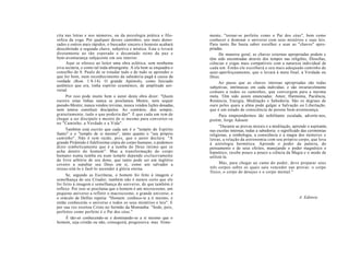 cita nas letras e nos números, ou da psicologia prática e filo-
sófica da yoga. Por qualquer desses caminhos, uns mais demo-
rados e outros mais rápidos, o buscador sincero e honesto acabará
descobrindo a segunda chave, subjetiva e mística. Esta o levará
diretamente ao tão esperado e decantado reino da paz e
bem-aventurança subjacente em seu interior.
Aqui se oferece ao leitor uma obra eclética, sem nenhuma
eiva sectária, e como tal toda-abrangente. A ela bem se enquadra o
conselho de S. Paulo de se estudar tudo e de tudo se aprender o
que for bom, num reconhecimento da sabedoria pagã à causa da
verdade (Rom. 1:8-14). O grande Apóstolo, como Iniciado
autêntico que era, tinha espírito ecuménico, de amplitude uni-
versal.
Por isso pode muito bem o autor desta obra dizer: "Quem
escreve estas linhas nunca se proclamou Mestre, nem sequer
pseudo-Mestre; nunca vendeu revistas, nunca vendeu lições dosadas,
nem tentou constituir discípulos. Ao contrário, deu sempre,
gratuitamente, tudo o que poderia dar". É que cada um tem de
chegar a ser discípulo e mestre de si mesmo para converter-se
no "Caminho, a Verdade e a Vida".
Também está escrito que cada um é o "templo do Espírito
Santo" e o "templo de si mesmo", tanto quanto o "seu próprio
caminho". Não é sem razão, pois, que o autor declara: "A
grande Pirâmide é fidelíssima cópia do corpo humano, e podemos
dizer simbolicamente que é a tumba do Deus íntimo que se
acha dentro do homem". Mas a transformação do corpo
humano numa tumba ou num templo depende exclusivamente
do livre arbítrio de seu dono, que tanto pode ser um inglório
coveiro a sepultar seu Deus em si, como um salvador a
ressus-sitá-lo e fazê-lo ascender à glória eterna.
Se, segundo as Escrituras, o homem foi feito à imagem e
semelhança de seu Criador, também não é menos certo que ele
foi feito à imagem e semelhança do universo, de que também é
reflexo. Por isso se proclama que o homem é um microcosmo, um
pequeno universo a refletir o macrocosmo, o grande universo; e
o oráculo de Delfus repetia: "Homem: conhece-te a ti mesmo, e
então conhecerás o universo e todos os seus mistérios e leis". E
por sua vez exortou Cristo no Sermão da Montanha: "Sede, pois,
perfeitos como perfeito é o Pai dos céus."
É tão-só conhecendo-se e dominando-se a si mesmo que o
homem, seja cristão ou não, conseguirá, progressiva mas firme-
mente, "tornar-se perfeito como o Pai dos céus", bem como
conhecer e dominar o universo com seus mistérios e suas leis.
Para tanto lhe basta saber escolher e usar as "chaves" apro-
priadas.
De maneira geral, as chaves externas apropriadas podem e
têm sido encontradas através dos tempos nas religiões, filosofias,
ciências e yogas mais compatíveis com a natureza individual de
cada um. Então ele escolherá o seu mais adequado caminho de
auto-aperfeiçoamento, que o levará à meta final, à Verdade ou
Deus.
Ao passo que as chaves internas apropriadas são todas
subjetivas, intrínsecas em cada indivíduo, e são invariavelmente
comuns a todos os caminhos, que convergem para a mesma
meta. Têm sido assim enunciadas: Amor, Harmonia, Paciência,
Renúncia, Energia, Meditação e Sabedoria. São os degraus de
ouro pelos quais a alma pode galgar a Salvação ou Libertação,
que é um estado de consciência de perene bem-aventurança.
Para empreendermos tão nobilitante escalada, adverte-nos,
porém, Jorge Adoum:
"Durante as provas morais e a meditação, aprende o aspirante,
nas escolas internas, todas a sabedoria: o significado das cerimónias
religiosas, a simbologia, a consciência e a magia dos números e
letras, a relação da astronomia com seu próprio corpo, que leva
à astrologia hermética. Aprende o poder da palavra, do
pensamento e de seus efeitos, manejando o poder magnético e
hipnótico; recebe pouco a pouco a ciência da Magia e o modo de
utilizá-la.
Mas, para chegar ao cume do poder, deve preparar seus
três corpos sobre os quais saiu vencedor nas provas: o corpo
físico, o corpo do desejos e o corpo mental."
A Editora
 