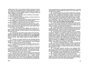 cabeça reina o Pai e em seu dominio estão os arquivos do futuro.
Com letras de fogo estão escritas as vidas passadas no sacro;
com letras de luz estão escritas as vidas futuras na cabeça e o
fogo do Sacro e a luz da cabeça unem-se no Coração, centro da
vida e residência do Salvador.
69. Não há bem nem mal, como os entende a humanidade;
só há diferença de vibrações.
70. As vibrações tornam-se rápidas ou lentas conforme o
impulso e a índole do pensamento.
71. Lúcifer é o impulso que limita nossos pensamentos e
nos aprisiona a mente na atmosfera do mundo externo.
72. O Nous é o impulso que nos livra dessa limitação e
dessa prisão para converter-nos em amos do mundo.
73. O Átomo Lúcifer evoca todos os átomos maus capta
dos por nossos maus pensamentos desde nossa aparição no
mundo para formar com esse exército seu reino inferior (infer
no) e dominar o mundo externo.
74. Cristo, por meio do Átomo Nous onde reside seu im
pulso, evoca todos os átomos bons para livrar o homem do in
ferior e fazê-lo penetrar no Reino Interno do íntimo onde não há
nem bem nem mal.
75. Não há céu nem inferno como não há mal nem bem;
existem só vibrações rápidas e vibrações lentas. O conjunto das
vibrações rápidas formam uma entidade que se chama Eu Supe
rior e o conjunto das vibrações lentas chama-se Eu Inferior ou
natureza inferior. Mais adiante falaremos desses poderes no
homem.
76. Quando um homem transforma suas vibrações densas
e lentas em sutis e rápidas, diz-se que se tornou Salvador do
mundo, ou num Cristo e, quando transforma suas vibrações
rápidas em lentas, converte-se em Anticristo.
77. O pensamento é que faz do homem Cristo ou Anti
cristo, ou melhor, é o pensamento que manifesta o Cristo ou o
Anticristo no Homem.
78. O mistério do homem consiste no dever de empregar
a Consciência da Realidade, que está dentro dele, e não seu
querer que se chama depois Vontade. Por isso disse Cristo:
«Faça-se tua vontade, meu Pai (isto é: a Consciência da Reali
dade chamada por Jesus: Pai) e não a minha».
79. Toda vez que Lúcifer, com seu exército anticrístico nos
chama a atenção para travar batalha, aconselha-nos a religião
a valermo-nos da oração e dos santos, etc. . . Porém, há outro
método também eficaz. Consiste ele no seguinte: elevar o pensa
mento à cabeça, céu do Pai. Com essa elevação, arrebatamos
ao Anticristo uma parte de seus anjos atómicos que ficarão ade-
ridos ao pensamento e, ao passarem pelas esferas da Luz Central,
se queimarão e transformarão em anjos de luz. Diz-se então: «O
demónio foi derrotado».
80. Os seres superiores provocam amiúde essas guerras
voluntariamente. Dirigem o pensamento ao inferior e, em renhida
luta, eles, com o pensamento principiam a salvar os átomos ou
anjos de vibração densa que desejam trabalhar sob o estan
darte do bem. É isso que significa a tentação de Jesus no deser
to. Diz o Evangelho: quando Cristo, em Jesus, triunfou, o demó
nio o abandonou. Jesus, por experiência, conheceu os perigos
desses momentos, pois muitos não podem resistir às provas e
ensinou depois: não nos deixeis cair em tentação.
81. Nunca se deve provocar a tentação sem antes encher
os centros com a força Crística Solar, porque a força solar no
homem é o poder da fé que triunfa e esse triunfo obtém-se pela
prática da Yoga ou do Sermão da Montanha.
82. A força anticrística nunca pode penetrar mais acima do
umbigo porém, pode atrair ao inferior pensamentos cheios de
átomos destrutivos. Todos os inventos da guerra atual são pen
samentos utilizados pelo Anticristo no mundo objetivo.
83. No princípio houve grande batalha no céu (a cabeça
do homem). Miguel (o Eu superior) e seus anjos lidavam com o
dragão (Eu inferior); e lidava o dragão com seus anjos; e foi
lançado aquele grande dragão, aquela antiga serpente, que se
chama diabo e satanás, que engana a todo mundo; e foi arroiado
em terra e seus anjos foram lançados com ele (Apoc. XII, 7-9).
Quando o Eu inferior, cujo nome é diabo, desobedeceu à cha
mada do Absoluto e se rebelou contra o Senhor, foi arrojado por
Miguel, o Eu Superior, ao inferno ou parte inferior do corpo do
homem onde arde o fogo do deseio e do instinto.
84. «E quando o Dragão (Diabo, Eu inferior, princípio da
desarmonia) viu que tinha sido derribado por terra (parte infe
rior do corpo) perseguiu a mulher que pariu o filho varão (perse
guiu a matéria que gerou o homem, filho de Deus e de sua men
te). (Apoc. XII, 11-13).
85. Todos esses arquivos acham-se nas energias atómi
cas do sacro onde se pode ler, por meio da concentração, a ori
gem dessa guerra no céu. Nele também se acham registradas
as vidas transactas e suas consequências nas vidas futuras.
86. Para poder penetrar até esse ponto, temos de livrar-nos
do mal e do bem e obrar segundo a Consciência Divina.
87. Ninguém pode ascender ao seu céu se, primeiro, não
descer ao inferno ou inferior do seu corpo. Daí pode escalar a
matéria, como fez Cristo para salvar os anjos que foram atraídos
pelo pensamento dos homens até aquelas regiões.
132 133
 