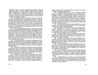 verdadeiro homem é um sumo sacerdote que mantém a Casa do
Senhor em ordem. Todas as religiões delinearam seus templos,
esquematicamente, de acordo com o corpo humano: a Arca de
Noé, o Tabernáculo, a Pirâmide de Kheops, o Sanctuário de
Karnac, o Templo de Salomão, a Basílica de S. Pedro em Roma,
etc. não são mais que a cópia do corpo humano. A loja maçónica é
símbolo do organismo humano.
241. Os trabalhos dentro do templo da igreja e da loja são
uma série de atividades que se desenvolvem dentro do corpo de
maneira física e espiritual. O sacerdote, para oficiar, veste-se
com roupa feminina porque conserva a ideia de que, por meio da
dualidade, se chega à união com o Eu Sou e porque dessa
bissexualidade nasce o Verbo. O objetivo de toda religião e de
todo mistério era conduzir o homem ao mundo interno e não
externo. O verdadeiro iniciado é aquele que rasgou o véu lendo
e decifrando os símbolos.
242. Ensina a antiga sabedoria que o homem deve chegar
a possuir dois sistemas espinhais perfeitos que trabalhem juntos
harmonicamente em seu governo. Para ele, simbolizaram os an
tigos esse mistério com uma figura bicéfala, uma cabeça mas-
cuiina e outra feminina. Indicavam com isso que o homem foi
andrógino e o será futuramente. Então, será negativo e positivo
equilibrado e não se reproduzirá como o faz atualmente. No fim
será como no princípio. Então, dará o homem nascimento a seus
novos corpos ou veículos e será seu próprio pai e sua própria
mãe, completos em si mesmo.
243. Os Mestres legaram ao mundo a iniciação para tornar
possível esse processo no futuro imediato sem esperar o curso
natural da Evolução. Os místicos chamaram-lhe Mistério do Fogo,
ao passo que os ocultistas lhe chamaram o Mistério do Sexo ou
Magia Sexual. Então, o Mistério do Fogo ou Sexo é a segunda
Chave do Reino.
244. Os antigos buscaram essa chave do Arcano Supremo
do poder do Fogo e os modernos os imitaram, conquanto hajam
tergiversado as doutrinas arcaicas. O fogo era e é a Divindade
que arde no homem e no Universo. É o mistério do Espírito Santo
que desce com línguas de Fogo sobre os discípulos, com línguas
de luz e inspiração no coração, altar da alma.
245. Prometeu roubou o fogo divino e trouxe-o aos homens
e porque os homens o utilizaram para a destruição, foi ele enca
deado para que um abutre lhe devorasse o fígado, até que um
ser humano dominasse o fogo e o livrasse do seu encadeamento.
Essa profecia cumpriu-a Hércules que é o iniciado perfeito, o
filho da Luz. Prometeu é Lúcifer. Lúcifer é a estrela matutina; a
estrela matutina é a Virgem Maria. Maria é o símbolo da mulher e
a mulher é o emblema da natureza.
246. 0 Géneses relata (Cap. Ill, vers. 15): «Porei inimizade
entre ti e a mulher e entre tua linhagem e sua linhagem; ela te
esmagará a cabeça e tu espreitarás seu calcanhar». O homem é a
Vontade e o Poder; a mulher atiçadora do fogo. Pela união dos
dois se formou a sabedoria que modelou a terra, o Universo e to
dos os seres visíveis e invisíveis. O primeiro é a vida; a segunda
manifesta-a. Do cérebro direito cruza a vida para a zona es
querda e, do cérebro esquerdo cruza o movimento para a zona
da vida e ambos formam a luz que é metade vida e metade ação
e formam a esfera da união.
247. Todo homem que trabalha para difundir sua luz ao
mundo é o Iluminado Hércules que salva Prometeu encadeado,
a Natureza por meio da Espiritualização.
248. No homem, há três sóis: o Sol Pai, na cabeça, que
ilumina, o Sol Mãe, o E. S. no sexo, que alimenta e fortalece o
corpo e o Sol Filho, no coração, que desenvolve a inteligência,
ou, em outros termos, o Sol Intimo manifesta seu calor no sexo,
sua vitalidade no coração e sua luz no cérebro.
249. As virgens vestais nos Templos antigos, eram encar
regadas de manter sempre o fogo do altar. É à mulher que in
cumbe esse privilégio de acender essa chama sagrada no tem
plo divino, no corpo do homem.
250. A mulher é o delegado Supremo da Deidade; ela é a
que deve acender o fogo do altar no coração do homem, por
que só ela é capaz de atrair ou produzir o fogo divino ou força
geradora do homem. Porém, o fogo é fumo e luz; o homem deve
escolher entre um e a outra.
251. O sacerdotes antigos usavam substâncias, ervas, ani
mais para atrair a luz astral ou a Alma do Mundo de modo es
pecial; mas, os iluminados modernos suprimiram toda planta e
todo animal, substituindo-os pelo magnetismo da mulher em
seus trabalhos de alta magia.
252. Até o cristianismo adquiriu o incensório que represen
ta o corpo humano; o fogo do incensório é a chispa espiritual
da Chama Divina, e o incenso é o símbolo do gérmen espiritual
encerrado no coração do homem. A chama consome o incenso e
o fogo espiritual do coração consome a natureza inferior do
homem.
253. A Virgem Maria, ou a mulher, é a que deve espiritua
lizar essa matéria densa humana e elevá-la como fragrante in
censo até o Altíssimo. Um dos significados da cruz é a fricção
dos dois paus cruzados para produzir fogo, significado fálico,
emblema do fogo Cósmico.
156 157
 