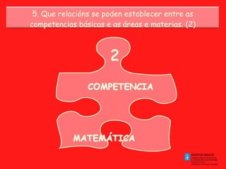 5. Que relacións se poden establecer entre as competencias básicas e as áreas e materias. (2) 