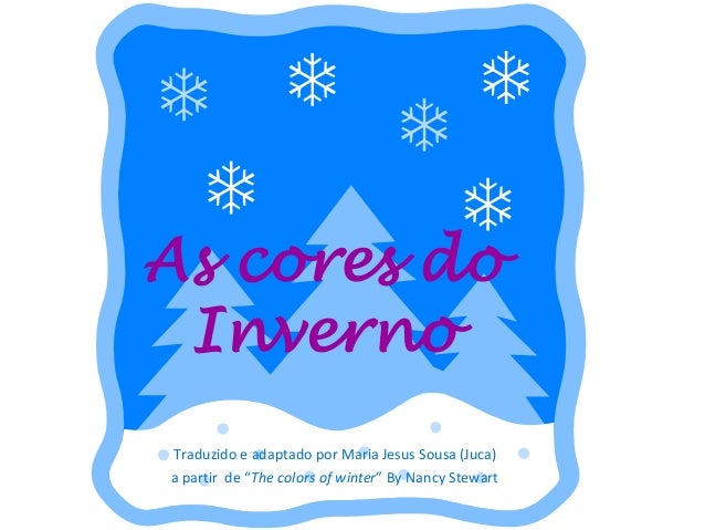 As cores do InvernoTraduzido e adaptado por Maria Jesus Sousa (Juca)a partir de “The colors of winter” By Nancy Stewart 