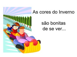 As cores do Inverno

    são bonitas
    de se ver...
 