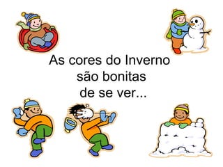 As cores do Inverno
    são bonitas
     de se ver...
 