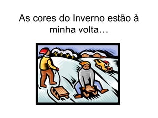 As cores do Inverno estão à
       minha volta…
 