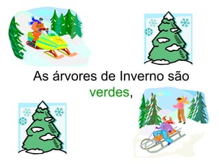 As árvores de Inverno são
         verdes,
 
