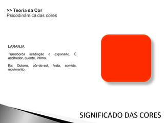 LARANJA Transborda irradiação e expansão. É acolhedor, quente, íntimo.  Ex: Outono, pôr-do-sol, festa, comida, movimento. SIGNIFICADO DAS CORES 