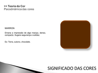 MARRON Emana a impressão de algo maciço, denso, compacto. Sugere segurança e solidez.  Ex: Terra, outono, chocolate. SIGNIFICADO DAS CORES 