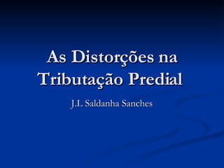 As Distorções na Tributação Predial  J.L Saldanha Sanches 