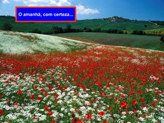 O amanhã, com certeza... 