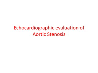Echocardiographic evaluation of
Aortic Stenosis
 