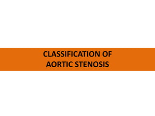 CLASSIFICATION OF
AORTIC STENOSIS
 