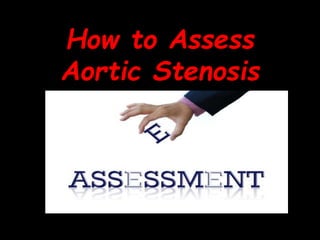 How to Assess
Aortic Stenosis
 