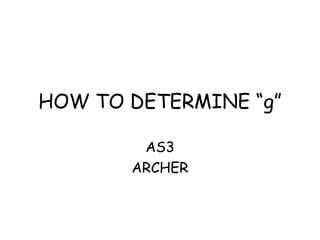 HOW TO DETERMINE “g” AS3 ARCHER 