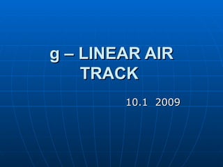 g – LINEAR AIR TRACK   10.1  2009  