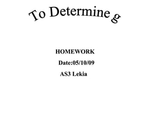 To Determine g HOMEWORK Date:05/10/09 AS3 Lekia 