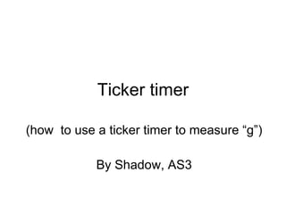 Ticker timer (how  to use a ticker timer to measure “g”) By Shadow, AS3 