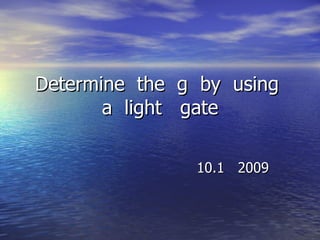 Determine  the  g  by  using  a  light  gate 10.1  2009 