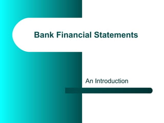 Bank Financial Statements
An Introduction
 