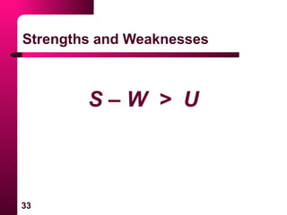 33
Strengths and Weaknesses
S – W > U
 