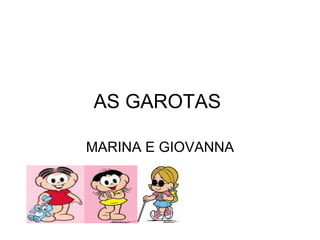 AS GAROTAS  MARINA E GIOVANNA 