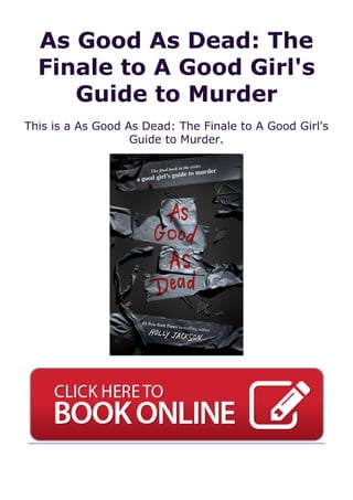 As Good As Dead: The
Finale to A Good Girl's
Guide to Murder
This is a As Good As Dead: The Finale to A Good Girl's
Guide to Murder.
 