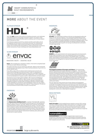 p a g e 9
MORE ABOUT THE EVENT
large scale events
SMART COMMUNITIES &
BUILT ENVIRONMENTS
PLATINUM SPONSOR
Since 1985 HDL has been at the forefront of building automation, and is dedicated
to the development of cutting edge automation solutions. Our product range
encompasses both wired and wireless systems, enabling a user to choose a system
which truly works for them.
From features to appearance all of our solutions are fully customizable, and can
be integrated into any situation or environment with ease. Our comprehensive
and innovative product range is driven by the desire to create solutions which
enable users to optimize their energy efficiency, while increasing their convenience,
comfort, and security. To learn more please visit: www.hdlautomation.com
Silver SPONSOR
Envac, with its headquarter in Stockholm, Sweden, is the inventor and global leader
in the vacuum waste collection technology.
The system works like a vacuum machine for solid waste.  Waste can be transported
via extensive pipe netat speeds of up to 70km/h and over distances of up to 2 km to a
central collection point.
Envac offers a state of the art solution to the increasing social, economic and
environmental challenges associated with waste. As part of a development’s
infrastructure, Envac technology represents a long-term sustainable investment
that is currently implemented in a wide range of applications, such as residential and
commercial developments, hospitals, airports, industrial kitchens and town centers.
Since the first vacuum waste system installed in 1961, Envac has established an
international presence with offices in North Europe, South Europe, the Middle
East, India andAsia Pacific. With over 700 systems in operation worldwide, some
of flagship installations include Florida’s Disneyland, Barcelona’s Olympic Village,
London’s Wembley City, Stockholm’s HammarbySjöstad, Tianjin’s Eco-City, Dubai’s
Jumeirah Beach, Hong Kong Science Park, Taipei 101 Tower, Singapore’s The Sail and
Housing Development Board (HDB) Jurong East Housing Estate.
ENDORSERS
The Vietnam Green Building Council is a member of the World GBC, operating
since 2007 with the aim to raise awareness and build capacity for the development
of green building in Vietnam. The VG BC, together with its partners and members,
have defined the first green building rating system for Vietnam– the LOTU S system.
LOTU S is based on various international GB standards but relates to local codes, to
suit Vietnam legal, climate and construction industry contexts. Other areas of focus
include a professional credential program (LOTU S AP ), an online directory of green
products and services for Vietnam market (Green Database), policy advocacy and
annual events on green building.
ENDORSERS
GreenRE is the leading green building certification tool developed locally by the
industry for the industry in Malaysia. It was developed by REHDA Malaysia back
in 2013 as an independent alternative green building certification tool to provide
competitive choices for property developers to certify their buildings as green. Since
then, our prestigious GreenRE logo has been the hallmark symbol for buildings
nationwide that provides long term cost savings to building tenants and owners
through energy savings.
EAROPH as a non-governmental multi-sectorial organization encompassing the
private, public and academic sector was established to foster the exchange of
insights and experiences among countries in the EAROPH region. It promotes a
better understanding of Human Settlements and encourages excellence in planning,
development and management to improve the quality of life and sustainability of
human settlements.
The Singapore Institute of Surveyors and Valuers is the national body
representing professional surveyors and valuers in Singapore. There are three
Divisions representing the interests of the three disciplines namely Land Surveying,
Quantity Surveying and Valuation & General Practice. Its members comprise of
Land Surveyors, Quantity Surveyors and Valuation and General Practice Surveyors
which include valuers, property managers, building surveyors, property consultants
and real estate professionals. SISV synergises the expertise of its professionals
in the development use and management of the built environment. The SISV
Dispute Resolution Centre provides dispute resolution services for real estate and
construction matters.
The main objectives of the Institute are to further advance and upgrade the
surveying and valuing professions and to contribute to the social well being of the
community. Our members actively service the real estate sector, construction and
finance industries. They play a major role in developing Singapore towards a global
financial city, and also help shape Singapore’s vast built-city environment - from
development, construction, marketing and management.
MEDIA PARTNERS
Voices of Leaders is the first global business network to connect CEO s and top
executives, enabling members to Meet, Share and Grow. VL is designed to match
your company’s needs with other network members who post calls for capital,
collaborators, investors, joint ventures, partners, and more, on both a local and
global scale. Define your business opportunities, products and services or expertise
in your Business Profile and start networking Today!
SustainabilityNext is India’s leading E-magazine that is meant to excite
entrepreneurs, executives and students to the possibility of positively impacting
people and planet through profits. It provokes its readers to push for action from
their companies and communities.
Tel.: +603 2723 6757 Fax: + 603 2723 6699
Email: SharonC@marcusevanskl.com
REGISTERNOW
 