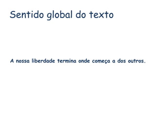 Sentido global do texto
A nossa liberdade termina onde começa a dos outros.
 