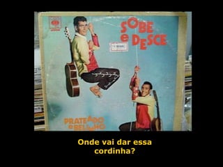 Onde vai dar essa cordinha? 