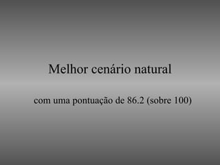 Melhor cenário natural com uma pontuação de 86.2 (sobre 100) 