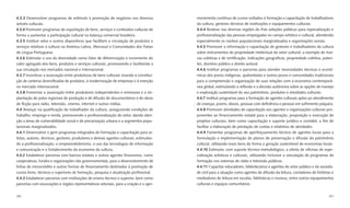 4.3.3 Desenvolver programas de estímulo à promoção de negócios nos diversos              moramento contínuo de cursos voltados à formação e capacitação de trabalhadores
setores culturais.                                                                       da cultura, gestores técnicos de instituições e equipamentos culturais.
4.3.4 Promover programas de exportação de bens, serviços e conteúdos culturais de        4.4.4 Realizar nas diversas regiões do País seleções públicas para especialização e
forma a aumentar a participação cultural na balança comercial brasileira.                proﬁssionalização das pessoas empregadas no campo artístico e cultural, atendendo
4.3.5 Instituir selos e outros dispositivos que facilitem a circulação de produtos e     especialmente os núcleos populacionais marginalizados e organizações sociais.
serviços relativos à cultura na América Latina, Mercosul e Comunidades dos Países        4.4.5 Promover a informação e capacitação de gestores e trabalhadores da cultura
de Língua Portuguesa.                                                                    sobre instrumentos de propriedade intelectual do setor cultural, a exemplo de mar-
4.3.6 Estimular o uso da diversidade como fator de diferenciação e incremento do         cas coletivas e de certiﬁcação, indicações geográﬁcas, propriedade coletiva, paten-
valor agregado dos bens, produtos e serviços culturais, promovendo e facilitando a       tes, domínio público e direito autoral.
sua circulação nos mercados nacional e internacional.                                    4.4.6 Instituir programas e parcerias para atender necessidades técnicas e econô-
4.3.7 Incentivar a associação entre produtoras de bens culturais visando à constitui-    micas dos povos indígenas, quilombolas e outros povos e comunidades tradicionais
ção de carteiras diversiﬁcadas de produtos, à modernização de empresas e à inserção      para a compreensão e organização de suas relações com a economia contemporâ-
no mercado internacional.                                                                nea global, estimulando a reﬂexão e a decisão autônoma sobre as opções de manejo
4.3.8 Fomentar a associação entre produtores independentes e emissoras e a im-           e exploração sustentável do seu patrimônio, produtos e atividades culturais.
plantação de polos regionais de produção e de difusão de documentários e de obras        4.4.7 Instituir programas para a formação de agentes culturais aptos ao atendimento
de ﬁcção para rádio, televisão, cinema, internet e outras mídias.                        de crianças, jovens, idosos, pessoas com deﬁciência e pessoas em sofrimento psíquico.
4.4 Avançar na qualiﬁcação do trabalhador da cultura, assegurando condições de           4.4.8 Promover atividades de capacitação aos agentes e organizações culturais pro-
trabalho, emprego e renda, promovendo a proﬁssionalização do setor, dando aten-          ponentes ao ﬁnanciamento estatal para a elaboração, proposição e execução de
ção a áreas de vulnerabilidade social e de precarização urbana e a segmentos popu-       projetos culturais, bem como capacitação e suporte jurídico e contábil, a ﬁm de
lacionais marginalizados.                                                                facilitar a elaboração de prestação de contas e relatórios de atividades.
4.4.1 Desenvolver e gerir programas integrados de formação e capacitação para ar-        4.4.9 Fomentar programas de aperfeiçoamento técnico de agentes locais para a
tistas, autores, técnicos, gestores, produtores e demais agentes culturais, estimulan-   formulação e implementação de planos de preservação e difusão do patrimônio
do a proﬁssionalização, o empreendedorismo, o uso das tecnologias de informação          cultural, utilizando esses bens de forma a geração sustentável de economias locais.
e comunicação e o fortalecimento da economia da cultura.                                 4.4.10 Estimular, com suporte técnico-metodológico, a oferta de oﬁcinas de espe-
4.4.2 Estabelecer parcerias com bancos estatais e outros agentes ﬁnanceiros, como        cialização artísticas e culturais, utilizando inclusive a veiculação de programas de
cooperativas, fundos e organizações não governamentais, para o desenvolvimento de        formação nos sistemas de rádio e televisão públicos.
linhas de microcrédito e outras formas de ﬁnanciamento destinadas à promoção de          4.4.11 Capacitar educadores, bibliotecários e agentes do setor público e da socieda-
cursos livres, técnicos e superiores de formação, pesquisa e atualização proﬁssional.    de civil para a atuação como agentes de difusão da leitura, contadores de histórias e
4.4.3 Estabelecer parcerias com instituições de ensino técnico e superior, bem como      mediadores de leitura em escolas, bibliotecas e museus, entre outros equipamentos
parcerias com associações e órgãos representativos setoriais, para a criação e o apri-   culturais e espaços comunitários.


200                                                                                                                                                                        201
 