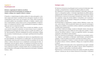 Capítulo V                                                                            Estratégias e ações
Da participação social
                                                                                      5.1 Aprimorar mecanismos de participação social no processo de elaboração, imple-
Estimular a organização de instâncias consultivas                                     mentação, acompanhamento e avaliação das políticas públicas de cultura.
Construir mecanismos de participação da sociedade civil                               5.1.1 Aperfeiçoar os mecanismos de gestão participativa e democrática, governo ele-
Ampliar o diálogo com os agentes culturais e criadores                                trônico e a transparência pública, a construção regionalizada das políticas públicas,
                                                                                      integrando todo o território nacional com o objetivo de reforçar seu alcance e eﬁcácia.
O desenho e a implementação de políticas públicas de cultura pressupõem a cons-       5.1.2 Articular os sistemas de comunicação, principalmente, internet, rádio e televi-
tante relação entre Estado e sociedade de forma abrangente, levando em conta a        são, ampliando o espaço dos veículos públicos e comunitários, com os processos e
complexidade do campo social e suas vinculações com a cultura. Além de apresentar     as instâncias de consulta, participação e diálogo para a formulação e o acompanha-
aos poderes públicos suas necessidades e demandas, os cidadãos, criadores, produ-     mento das políticas culturais.
tores e empreendedores culturais devem assumir corresponsabilidades na implemen-      5.1.3 Potencializar os equipamentos e espaços culturais, bibliotecas, museus, cine-
tação e na avaliação das diretrizes e metas, participando de programas, projetos e    mas, centros culturais e sítios do patrimônio cultural como canais de comunicação e
ações que visem ao cumprimento do PNC.                                                diálogo com os cidadãos e consumidores culturais, ampliando sua participação direta
   Retoma-se, assim, a ideia da cultura como um direito dos cidadãos e um pro-        na gestão destes equipamentos.
cesso social de conquista de autonomia, ao mesmo tempo em que se ampliam as           5.1.4 Instituir instâncias de diálogo, consulta às instituições culturais, discussão pú-
possibilidades de participação dos setores culturais na gestão das políticas cultu-   blica e colaboração técnica para adoção de marcos legais para a gestão e o ﬁnan-
rais. Nessa perspectiva, diferentes modalidades de consulta, participação e diálogo   ciamento das políticas culturais e o apoio aos segmentos culturais e aos grupos,
são necessárias e fundamentais para a construção e aperfeiçoamento das políticas      respeitando a diversidade da cultura brasileira.
públicas.                                                                             5.1.5 Criar mecanismos de participação e representação das comunidades tradicio-
   Reaﬁrma-se, com isso, a importância de sistemas de compartilhamento social         nais, indígenas e quilombolas na elaboração, implementação, acompanhamento,
de responsabilidades, de transparência nas deliberações e de aprimoramento das        avaliação e revisão de políticas de proteção e promoção das próprias culturas.
representações sociais buscando o envolvimento direto da sociedade civil e do meio    5.2 Ampliar a transparência e fortalecer o controle social sobre os modelos de gestão
artístico e cultural. Este processo vai se completando na estruturação de redes, na   das políticas culturais e setoriais, ampliando o diálogo com os segmentos artísticos
organização social dos agentes culturais, na ampliação de mecanismos de acesso,       e culturais.
no acompanhamento público dos processos de realização das políticas culturais. Esta   5.2.1 Disponibilizar informações sobre as leis e regulamentos que regem a atividade
forma colaborativa de gestão e avaliação também deve ser subsidiada pela publica-     cultural no País e a gestão pública das políticas culturais, dando transparência a
ção de indicadores e informações do Sistema Nacional de Informações e Indicadores     dados e indicadores sobre gestão e investimentos públicos.
Culturais – SNIIC.                                                                    5.2.2 Promover o monitoramento da eﬁcácia dos modelos de gestão das políticas
                                                                                      culturais e setoriais por meio do Sistema Nacional de Informações e Indicadores


204                                                                                                                                                                        205
 
