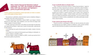 Meta: Sistema Nacional de Patrimônio Cultural                           O que se pretende alterar na situação atual?
              implantado, com 100% das Unidades da Federação                              Hoje, o Instituto do Patrimônio Histórico e Artístico Nacional (Iphan) – órgão do
              (UFs) e 60% dos municípios com legislação e                             Ministério da Cultura responsável por preservar o patrimônio cultural brasileiro –
5             política de patrimônio aprovadas                                        atua para ajudar a desenvolver políticas de preservação do patrimônio nas cidades.
                                                                                          Quando for criado, o SNPC fará a articulação entre os sistemas locais de pre-
Ter leis e políticas de patrimônio cultural aprovadas em todos os estados             servação que já existam e o sistema nacional. O que se espera é que a atuação do
e em 3.339 cidades do Brasil (60%)                                                    SNPC incentive todos os estados, o Distrito Federal e pelo menos 3.339 cidades a
                                                                                      terem leis e políticas de patrimônio cultural aprovadas e, com isso, possam ter ações
    Para preservar o patrimônio cultural do Brasil é preciso estabelecer diálogos e   coordenadas em todas as esferas, possibilitando uma melhor preservação do patri-
articulações entre várias esferas de governo.                                         mônio cultural brasileiro.
    O Sistema Nacional do Patrimônio Cultural (SNPC), que integra o Sistema
Nacional de Cultura (SNC), deve estabelecer uma nova forma de relação entre           O que é preciso para alcançar esta meta?
cidades, estados e o Governo Federal.                                                    É preciso incentivar a participação no SNPC por meio da assinatura de acordo
    O SNPC atuará para desenvolver uma política de preservação do patrimônio          de cooperação para que cidades e estados se mobilizem e, juntos, possam constituir
que regulamente princípios e regras para as ações de preservação, especialmente       ações de desenvolvimento de políticas de preservação de patrimônio.
em dois aspectos:
      na coordenação das ações de preservação entre cidades, estados e Governo
    Federal;
      na criação de um sistema de ﬁnanciamento que fortaleça as instituições, es-
    truture o sistema e consolide as ações.
    Para que cidades e estados se integrem ao SNPC, é preciso que aprovem leis e
desenvolvam política de patrimônio.




32                                                                                                                                                                       33
 