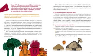 Meta: 50% dos povos e comunidades tradicionais                                    O Mapa da Diversidade Cultural, como exposto na Meta 3, conterá informações
               e grupos de culturas populares que estiverem                                  sobre quem são e onde estão esses grupos. O que se pretende nesta meta é que
               cadastrados no Sistema Nacional de Informações e                              o poder público promova ações efetivas para os atores mapeados. Esta meta tem
6              Indicadores Culturais (SNIIC) atendidos por ações                             relação também com a Meta 17.
               de promoção da diversidade cultural
                                                                                             O que se pretende alterar na situação atual?
Garantir que um número maior de povos e comunidades tradicionais                                O Ministério da Cultura (MinC) promove diversas ações que beneﬁciam povos e
e grupos de culturas populares sejam atendidos por ações públicas de                         comunidades tradicionais e grupos populares, tais como Pontos de Cultura, Pontos
promoção da diversidade cultural                                                             de Memória e Pontos de Cultura Indígena. Pretende-se multiplicar essas e outras
                                                                                             ações que promovam as manifestações desses povos e grupos, como os Prêmios
    Existem hoje no Brasil aproximadamente 4,5 milhões de famílias que pertencem             Culturas Ciganas, Culturas Populares e Culturas Indígenas. Espera-se ainda que a
a 26 povos e comunidades tradicionais. Esses se reconhecem como culturalmente                promoção da diversidade contribua para a sustentabilidade econômica e ambiental.
diferenciados, com formas próprias de organização social. De acordo com o Decreto
nº 6.040/2007, são considerados povos e comunidades aqueles que ocupam e usam                O que é preciso para alcançar esta meta?
territórios e recursos naturais para sua reprodução cultural, social, religiosa, ancestral      É necessário ampliar os esforços conjuntos do Governo Federal, dos estados e
e econômica. Em sua vida cotidiana utilizam conhecimentos, inovações e práticas              das cidades, ao menos nas seguintes ações:
gerados e transmitidos pela tradição.                                                              implantação e modernização de bibliotecas em áreas quilombolas e indígenas;
    Já os grupos de culturas populares estão presentes em todo o território nacio-                 criação de mais Pontos de Cultura, Pontos de Memória e Pontos de Cultura
nal, possuem necessidades especíﬁcas e estão em constante transformação. A todo                 Indígena;
momento suas manifestações estão sendo retraduzidas e reapropriadas por seus                       instituição de prêmios estaduais e municipais nos moldes dos Prêmios Culturas
próprios criadores.                                                                             Ciganas, Culturas Populares e Culturas Indígenas.




34                                                                                                                                                                            35
 