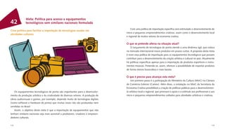 Meta: Política para acesso a equipamentos
42           tecnológicos sem similares nacionais formulada
                                                                                        Com uma política de importação especíﬁca será estimulado o desenvolvimento de
Criar política para facilitar a importação de tecnologias usadas em
                                                                                    micro e pequenos empreendimentos criativos, assim como o desenvolvimento local
atividades culturais
                                                                                    e regional de muitos setores da economia criativa.

                                                                                    O que se pretende alterar na situação atual?
                                                                                        O lançamento de tecnologias de ponta atende a uma dinâmica ágil, que coloca
                                                                                    no mercado internacional novos produtos em prazos curtos. A proposta desta meta
                                                                                    é rever essa política de importação para os equipamentos tecnológicos que possam
                                                                                    contribuir para o desenvolvimento da criação artística e cultural no país. Atualmente
                                                                                    há políticas especíﬁcas apenas para a importação de produtos esportivos e instru-
                                                                                    mentos musicais. Pretende-se, assim, oferecer a possibilidade de importar produtos
                                                                                    de forma menos burocrática e mais barata.

                                                                                    O que é preciso para alcançar esta meta?
                                                                                        Um primeiro passo é a participação do Ministério da Cultura (MinC) na Câmara
                                                                                    de Comércio Exterior (Camex). Além disso, a instalação no MinC da Secretaria da
                                                                                    Economia Criativa possibilitará a criação de políticas públicas para o desenvolvimen-
   Os equipamentos tecnológicos de ponta são importantes para o desenvolvi-         to artístico local e regional, que priorizará o apoio e o estímulo aos proﬁssionais e aos
mento da produção artística e da criatividade de diversos setores. A produção de    micro e pequenos empreendimentos voltados para atividades artísticas e criativas.
obras audiovisuais e games, por exemplo, depende muito de tecnologias digitais
(como software e hardware de ponta) que muitas vezes não são produzidas nem
vendidas no Brasil.
   Assim, o objetivo desta meta é que a importação de equipamentos que não
tenham similares nacionais seja mais acessível a produtores, criadores e empreen-
dedores culturais.


114                                                                                                                                                                       115
 