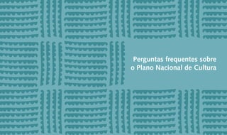 Perguntas frequentes sobre
      o Plano Nacional de Cultura




138                             139
 