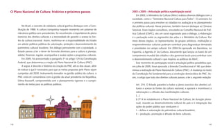 O Plano Nacional de Cultura: histórico e próximos passos                                2003 a 2005 – Articulação política e participação social
                                                                                            Em 2003, o Ministério da Cultura (Minc) realizou diversos diálogos com a
                                                                                        sociedade, como o “Seminário Nacional Cultura para Todos”. O seminário foi
                                                                                        o primeiro passo para envolver os cidadãos na avaliação e no planejamento
          No Brasil, o conceito de cidadania cultural ganhou destaque com a Cons-       das políticas culturais. Nesse processo, também tiveram destaque as Câmaras
      tituição de 1988. A cultura conquistou naquele momento um patamar de              Setoriais. Esses órgãos consultivos, vinculados ao Conselho Nacional de Polí-
      relevância política sem precedentes: foi reconhecida a importância do pleno       tica Cultural (CNPC), são um canal organizado para o diálogo, a elaboração
      exercício dos direitos culturais e a necessidade de garantir o acesso às fon-     e a pactuação entre os segmentos das artes e o Ministério da Cultura. Por
      tes da cultura nacional. Assim, reaﬁrmou-se a responsabilidade do Estado          meio desses órgãos, os representantes de grupos artísticos, instituições e
      em adotar políticas públicas de valorização, proteção e desenvolvimento do        empreendimentos culturais puderam contribuir para diagnosticar demandas
      patrimônio cultural brasileiro. Em diálogo permanente com a sociedade, o          e prioridades no campo cultural. Em 2004 foi aprovada em Barcelona, na
      Estado passou a ter o dever de formular diretrizes para a cultura e planejar,     Espanha, a Agenda 21 da Cultura, documento que lançou as bases de um
      adotar, ﬁnanciar, regular, acompanhar e avaliar ações e programas culturais.      compromisso mundial das cidades e dos governos locais para contribuir com
          Em 2005, foi acrescentado o parágrafo 3º no artigo 125 da Constituição        o desenvolvimento cultural e que inspirou as políticas do MinC.
      Federal, que determinou a criação do Plano Nacional de Cultura (PNC).                 Esse momento de participação social e articulação política possibilitou que,
          A seguir, é descrito o histórico da criação do PNC até os dias atuais, além   em julho de 2005, fosse aprovada a Emenda Constitucional nº 48, que deter-
      de indicar o que é necessário para que as metas propostas pelo Plano sejam        minou a realização do Plano Nacional de Cultura (PNC). A mudança no texto
      cumpridas até 2020. Instrumento inovador na gestão pública da cultura, o          da Constituição foi fundamental para a construção democrática do PNC. As-
      PNC está em consonância com a gestão da atual presidenta da República,            sim, o artigo que trata dos direitos culturais passou a ter a seguinte redação:
      Dilma Rousseff, comprometida com o planejamento rigoroso e o cumpri-
      mento de metas para as políticas públicas.                                           Art. 215. O Estado garantirá a todos o pleno exercício dos direitos cul-
                                                                                           turais e acesso às fontes da cultura nacional, e apoiará e incentivará a
                                                                                           valorização e a difusão das manifestações culturais.
                                                                                           [...]
                                                                                           § 3° A lei estabelecerá o Plano Nacional de Cultura, de duração pluria-
                                                                                           nual, visando ao desenvolvimento cultural do país e à integração das
                                                                                           ações do poder público que conduzem à:
                                                                                           I − defesa e valorização do patrimônio cultural brasileiro;
                                                                                           II − produção, promoção e difusão de bens culturais;



148                                                                                                                                                                  149
 
