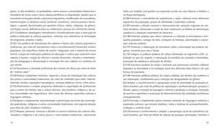 genas, os afro-brasileiros, os quilombolas, outros povos e comunidades tradicionais e       tanto sua tradição oral quanto sua expressão escrita nos seus idiomas e dialetos e
moradores de zonas rurais e áreas urbanas periféricas ou degradadas; aqueles que se         na língua portuguesa.
encontram ameaçados devido a processos migratórios, modiﬁcações do ecossistema,             2.1.8 Promover o intercâmbio de experiências e ações coletivas entre diferentes
transformações na dinâmica social, territorial, econômica, comunicacional e tecno-          segmentos da população, grupos de identidade e expressões culturais.
lógica; e aqueles discriminados por questões étnicas, etárias, religiosas, de gênero,       2.1.9 Fomentar a difusão nacional e internacional das variações regionais da culi-
orientação sexual, deﬁciência física ou intelectual e pessoas em sofrimento mental.         nária brasileira, valorizando o modo de fazer tradicional, os hábitos de alimentação
2.1.1 Estabelecer abordagens intersetoriais e transdisciplinares para a execução de         saudável e a produção sustentável de alimentos.
políticas dedicadas às culturas populares, incluindo seus detentores na formulação          2.1.10 Fomentar projetos que visem a preservar e a difundir as brincadeiras e brin-
de programas, projetos e ações.                                                             quedos populares, cantigas de roda, contações de histórias, adivinhações e expres-
2.1.2 Criar políticas de transmissão dos saberes e fazeres das culturas populares e         sões culturais similares.
tradicionais, por meio de mecanismos como o reconhecimento formal dos mestres               2.1.11 Promover a elaboração de inventários sobre a diversidade das práticas reli-
populares, leis especíﬁcas, bolsas de auxílio, integração com o sistema de ensino           giosas, incluindo seus ritos e festas.
formal, criação de instituições públicas de educação e cultura que valorizem esses          2.1.12 Integrar as políticas públicas de cultura destinadas ao segmento LGBT, so-
saberes e fazeres, criação de oﬁcinas e escolas itinerantes, estudos e sistematiza-         bretudo no que diz respeito à valorização da temática do combate à homofobia,
ção de pedagogias e dinamização e circulação dos seus saberes no contexto em                promoção da cidadania e aﬁrmação de direitos.
que atuam.                                                                                  2.1.13 Incentivar projetos de moda e vestuário que promovam conceitos estéticos
2.1.3 Reconhecer a atividade proﬁssional dos mestres de ofícios por meio do título          baseados na diversidade e na aceitação social dos diferentes tipos físicos e de suas
de “notório saber”.                                                                         formas de expressão.
2.1.4 Realizar campanhas nacionais, regionais e locais de valorização das culturas          2.1.14 Fomentar políticas públicas de cultura voltadas aos direitos das mulheres e
dos povos e comunidades tradicionais, por meio de conteúdos para rádio, internet,           sua valorização, contribuindo para a redução das desigualdades de gênero.
televisão, revistas, exposições museológicas, materiais didáticos e livros, entre outros.   2.2 Ampliar o reconhecimento e apropriação social da diversidade da produção ar-
2.1.5 Desenvolver e ampliar programas dedicados à capacitação de proﬁssionais               tística brasileira, por meio de políticas de capacitação e proﬁssionalização, pesquisa e
para o ensino de história, arte e cultura africana, afro-brasileira, indígena e de ou-      difusão, apoio à inovação de linguagem, estímulo à produção e circulação, formação
tras comunidades não hegemônicas, bem como das diversas expressões culturais e              de acervos e repertórios e promoção do desenvolvimento das atividades econômicas
linguagens artísticas.                                                                      correspondentes.
2.1.6 Apoiar o mapeamento, documentação e preservação das terras das comunida-              2.2.1 Formular e implementar planos setoriais nacionais de linguagens artísticas e
des quilombolas, indígenas e outras comunidades tradicionais, com especial atenção          expressões culturais, que incluam objetivos, metas e sistemas de acompanhamento,
para sítios de valor simbólico e histórico.                                                 avaliação e controle social.
2.1.7 Mapear, preservar, restaurar e difundir os acervos históricos das culturas afro-      2.3 Disseminar o conhecimento e ampliar a apropriação social do patrimônio cul-
-brasileira, indígenas e de outros povos e comunidades tradicionais, valorizando            tural brasileiro, por meio de editais de seleção de pesquisa, premiações, fomento a


182                                                                                                                                                                              183
 
