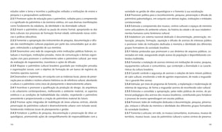 estudos sobre o tema e incentivo a publicações voltados a instituições de ensino e        sociedade na gestão de sítios arqueológicos e o fomento à sua socialização.
pesquisa e a pesquisadores autônomos.                                                     2.4.4 Promover política para o reconhecimento, pesquisa, preservação e difusão do
2.3.1 Promover ações de educação para o patrimônio, voltadas para a compreensão           patrimônio paleontológico, em conjunto com demais órgãos, instituições e entidades
e o signiﬁcado do patrimônio e da memória coletiva, em suas diversas manifestações        correlacionadas.
como fundamento da cidadania, da identidade e da diversidade cultural.                    2.4.5 Estimular a compreensão dos museus, centros culturais e espaços de memória
2.3.2 Inserir o patrimônio cultural na pauta do ensino formal, apropriando-se dos         como articuladores do ambiente urbano, da história da cidade e de seus estabeleci-
bens culturais nos processos de formação formal cidadã, estimulando novas vivên-          mentos humanos como fenômeno cultural.
cias e práticas educativas.                                                               2.5 Estabelecer um sistema nacional dedicado à documentação, preservação, res-
2.3.3 Fomentar a apropriação dos instrumentos de pesquisa, documentação e difu-           tauração, pesquisa, formação, aquisição e difusão de acervos de interesse público
são das manifestações culturais populares por parte das comunidades que as abri-          e promover redes de instituições dedicadas à memória e identidade dos diferentes
gam, estimulando a autogestão de sua memória.                                             grupos formadores da sociedade brasileira.
2.3.4 Desenvolver uma rede de cooperação entre instituições públicas federais, es-        2.5.1 Adotar protocolos que promovam o uso dinâmico de arquivos públicos, co-
taduais e municipais, instituições privadas, meios de comunicação e demais organi-        nectados em rede, assegurando amplo acesso da população e disponibilizando con-
zações civis para promover o conhecimento sobre o patrimônio cultural, por meio           teúdos multimídia.
da realização de mapeamentos, inventários e ações de difusão.                             2.5.2 Fomentar a instalação de acervos mínimos em instituições de ensino, pesquisa,
2.3.5 Mapear o patrimônio cultural brasileiro guardado por instituições privadas          equipamentos culturais e comunitários, que contemple a diversidade e as caracte-
e organizações sociais, com o objetivo de formação de um banco de registros da            rísticas da cultura brasileira.
memória operária nacional.                                                                2.5.3 Garantir controle e segurança de acervos e coleções de bens móveis públicos
2.4 Desenvolver e implementar, em conjunto com as instâncias locais, planos de preser-    de valor cultural, envolvendo a rede de agentes responsáveis, de modo a resguardá-
vação para as cidades e núcleos urbanos históricos ou de referência cultural, abordando   -los e garantir-lhes acesso.
a cultura e o patrimônio como eixos de planejamento e desenvolvimento urbano.             2.5.4 Estimular, por meio de programas de fomento, a implantação e modernização de
2.4.1 Incentivar e promover a qualiﬁcação da produção do design, da arquitetura           sistemas de segurança, de forma a resguardar acervos de reconhecido valor cultural.
e do urbanismo contemporâneos, melhorando o ambiente material, os aspectos                2.5.5 Estimular e consolidar a apropriação, pelas redes públicas de ensino, do po-
estéticos e as condições de habitabilidade das cidades, respeitando o patrimônio          tencial pedagógico dos acervos dos museus brasileiros, contribuindo para fortalecer
preexistente e proporcionando a criação do patrimônio material do futuro.                 o processo de ensino-aprendizagem em escolas públicas.
2.4.2 Priorizar ações integradas de reabilitação de áreas urbanas centrais, aliando       2.5.6 Promover redes de instituições dedicadas à documentação, pesquisa, preserva-
preservação do patrimônio cultural e desenvolvimento urbano com inclusão social,          ção, restauro e difusão da memória e identidade dos diferentes grupos formadores
fortalecendo instâncias locais de planejamento e gestão.                                  da sociedade brasileira.
2.4.3 Fortalecer a política de pesquisa, documentação e preservação de sítios ar-         2.5.7 Fomentar e articular, em rede, os museus comunitários, ecomuseus, museus de
queológicos, promovendo ações de compartilhamento de responsabilidades com a              território, museus locais, casas do patrimônio cultural e outros centros de preserva-


184                                                                                                                                                                         185
 