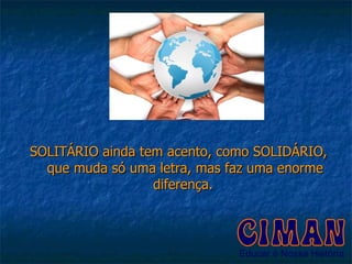 SOLITÁRIO ainda tem acento, como SOLIDÁRIO, que muda só uma letra, mas faz uma enorme diferença.  
