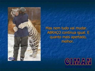 Mas nem tudo vai mudar. ABRAÇO continua igual. E quanto mais apertado, melhor.  